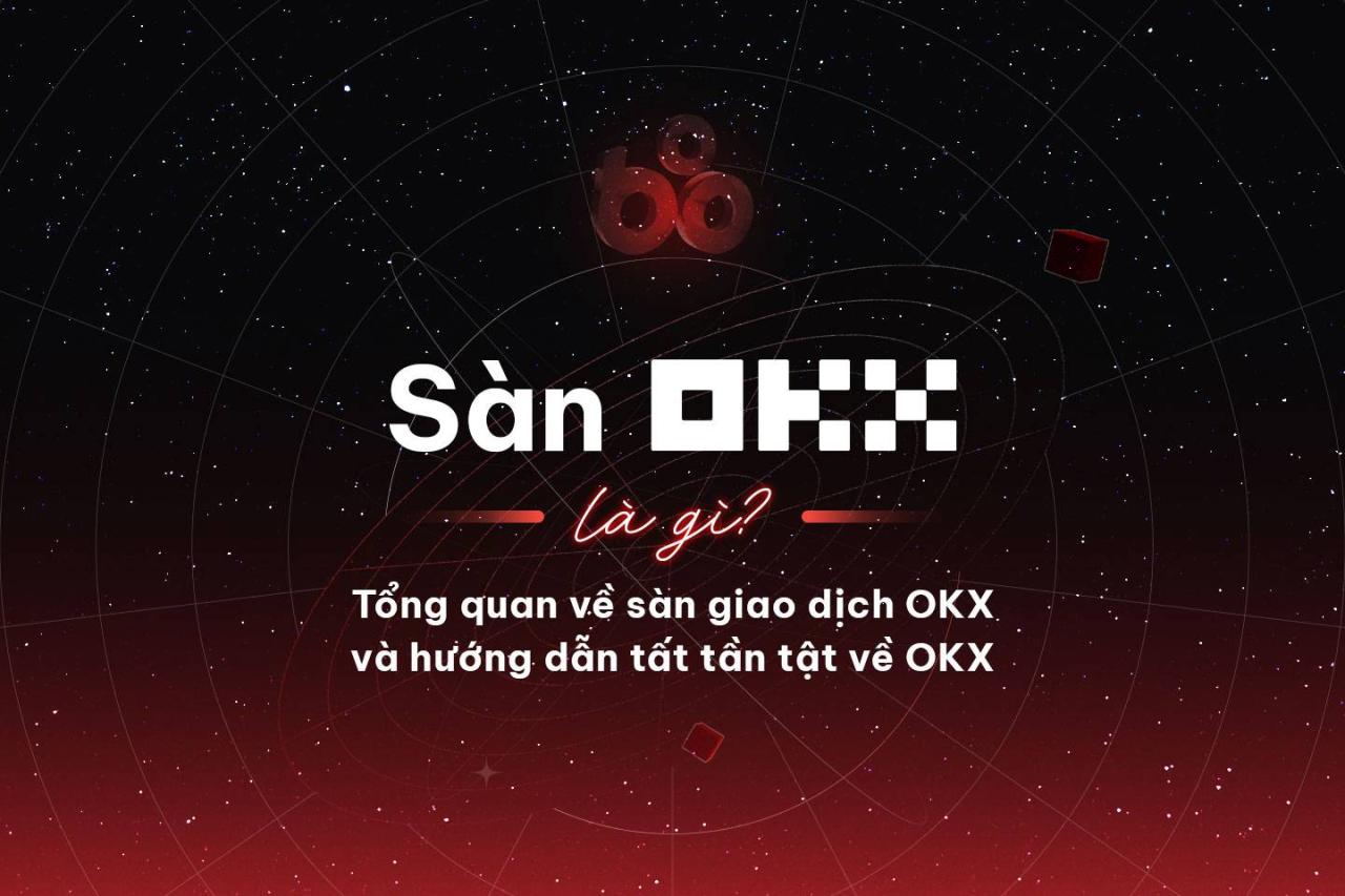 Sàn OKX là gì? Tổng quan về sàn giao dịch OKX và hướng dẫn tất tần tật về OKX