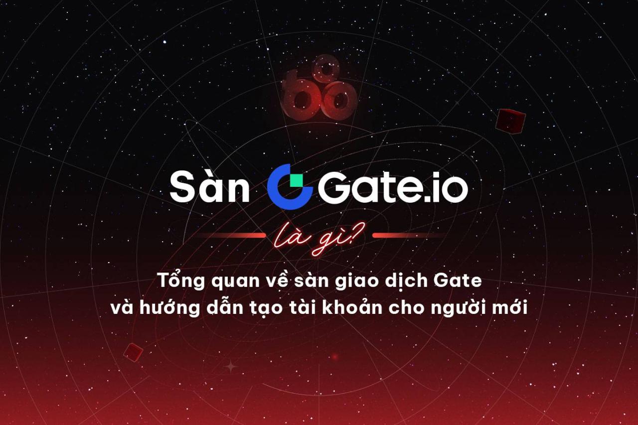 Sàn Gate.io là gì? Tổng quan về sàn giao dịch Gate và hướng dẫn tạo tài khoản cho người mới