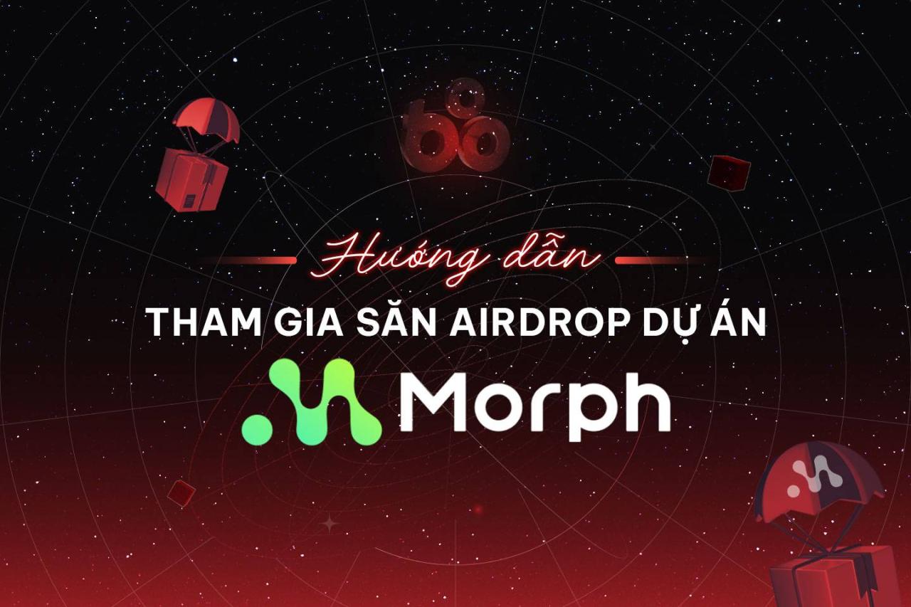 Morph là gì? Tìm hiểu và hướng dẫn tham gia săn airdrop dự án Morph